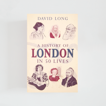 A History of London in 50 Lives · David Long (Oneworld Publications)