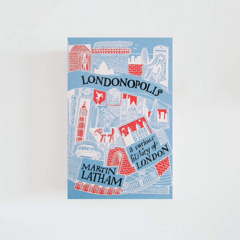 Londonopolis: A Curious and Quirky History of London · Martin Latham (Batsford)