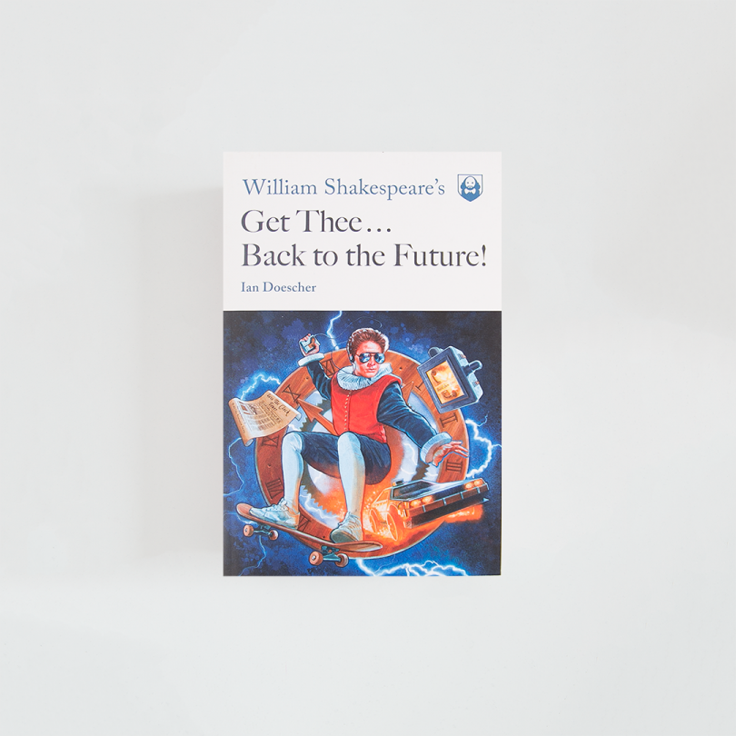 William Shakespeare's Get Thee Back to the Future! · Ian Doescher (Quirk Books)