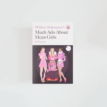 William Shakespeare's Much Ado About Mean Girls · Ian Doescher (Quirk Books)
