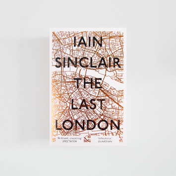 The Last London: True Fictions from an Unreal City · Iain Sinclair (Oneworld Publications)