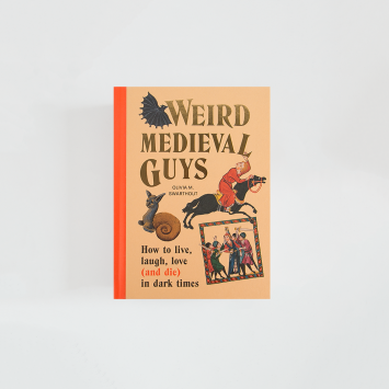 Weird Medieval Guys: How to Live, Laugh, Love (and Die) in Dark Times · Olivia Swarthout (Square Peg)