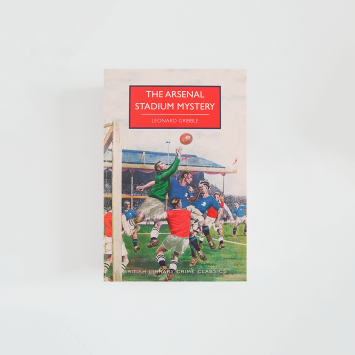 Arsenal Stadium Mystery · Leonard Gribble (British Library Crime Classics)