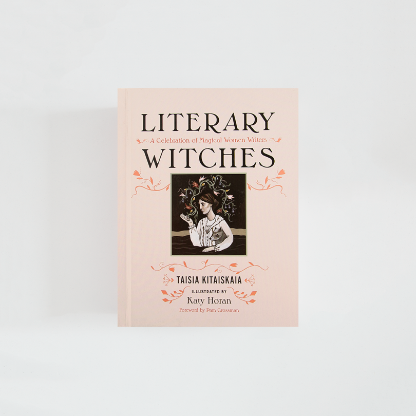 Literary Witches: A Celebration of Magical Women Writers · Taisia Kitaiskaia (Seal Press)