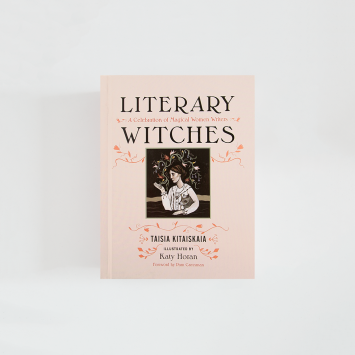 Literary Witches: A Celebration of Magical Women Writers · Taisia Kitaiskaia (Seal Press)