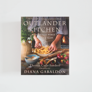 Outlander Kitchen: To the New World and Back Again · Theresa Carle-Sanders & Diana Gabaldon (Delacorte Press)