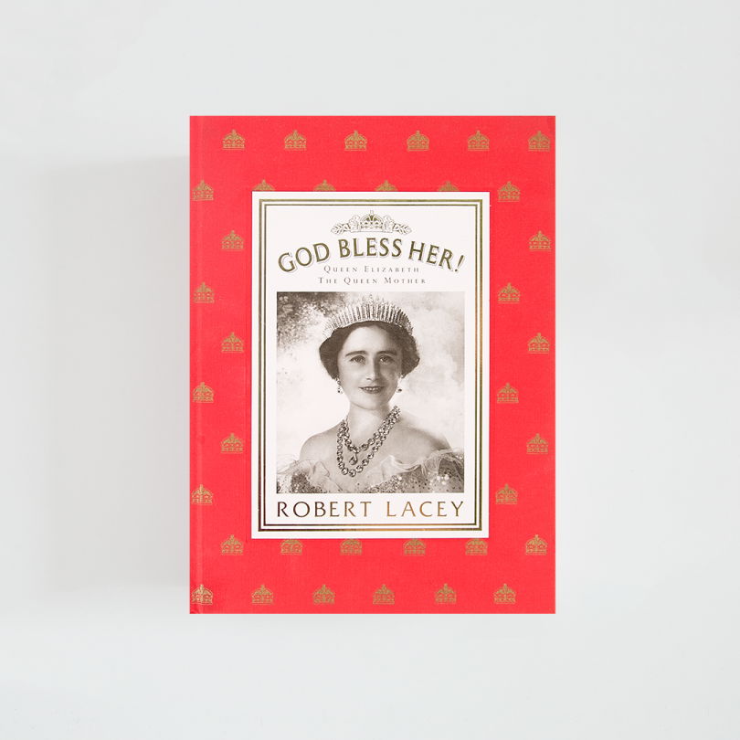 God Bless Her!: Queen Elizabeth, the Queen Mother · Robert Lacey (Ebury Press)